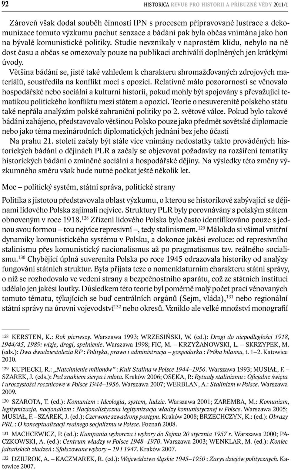 Většina bádání se, jistě také vzhledem k charakteru shromažďovaných zdrojových materiálů, soustředila na konflikt moci s opozicí.