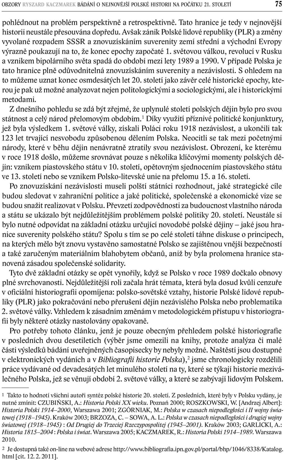 Avšak zánik Polské lidové republiky (PLR) a změny vyvolané rozpadem SSSR a znovuzískáním suverenity zemí střední a východní Evropy výrazně poukazují na to, že konec epochy započaté 1.