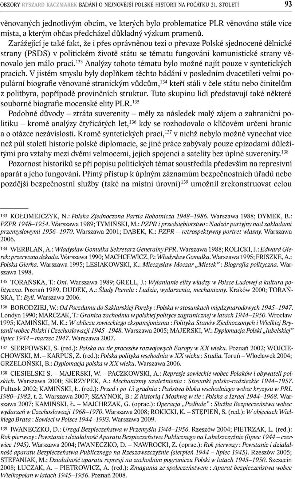 Zarážející je také fakt, že i přes oprávněnou tezi o převaze Polské sjednocené dělnické strany (PSDS) v politickém životě státu se tématu fungování komunistické strany věnovalo jen málo prací.