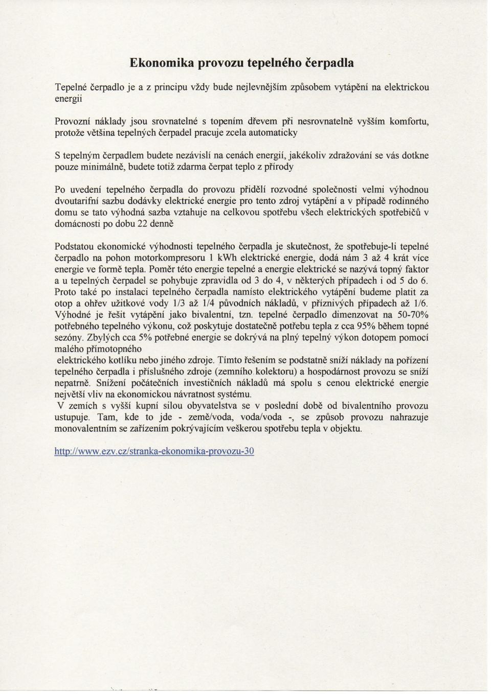 minimalne, budete totiz zdarma cerpat teplo z pfirody Po uvedeni tepelneho cerpadla do provozu pfideli rozvodne spolecnosti velmi vyhodnou dvoutarifni sazbu dodavky elektricke energie pro tento zdroj