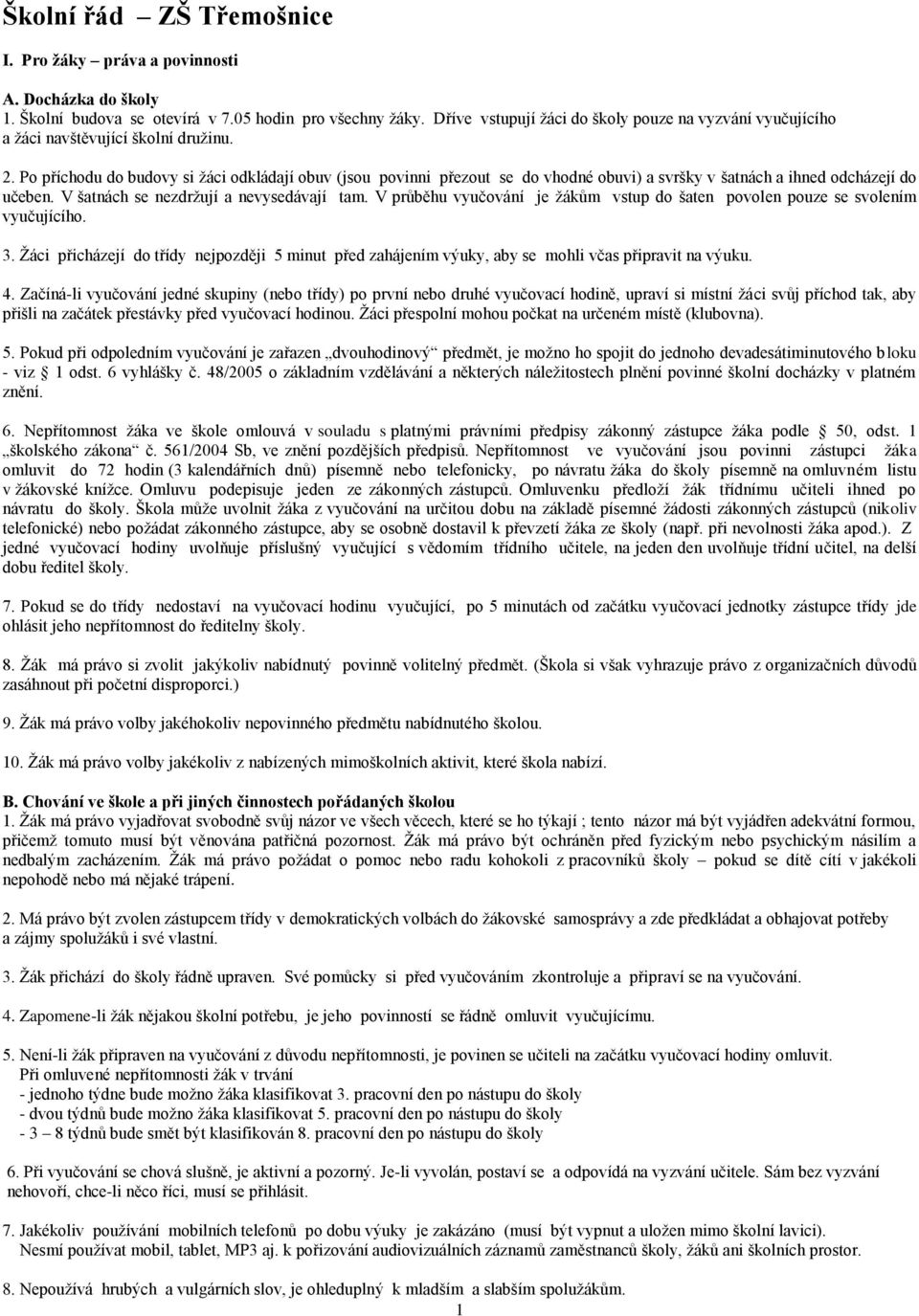 Po příchodu do budovy si žáci odkládají obuv (jsou povinni přezout se do vhodné obuvi) a svršky v šatnách a ihned odcházejí do učeben. V šatnách se nezdržují a nevysedávají tam.