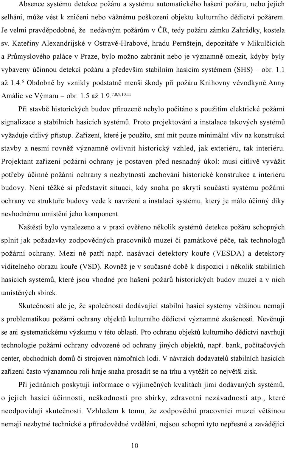 Kateřiny Alexandrijské v Ostravě-Hrabové, hradu Pernštejn, depozitáře v Mikulčicích a Průmyslového paláce v Praze, bylo možno zabránit nebo je významně omezit, kdyby byly vybaveny účinnou detekcí