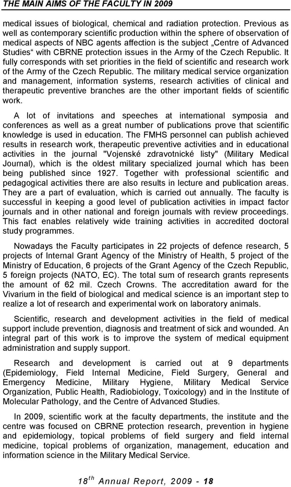 issues in the Army of the Czech Republic. It fully corresponds with set priorities in the field of scientific and research work of the Army of the Czech Republic.