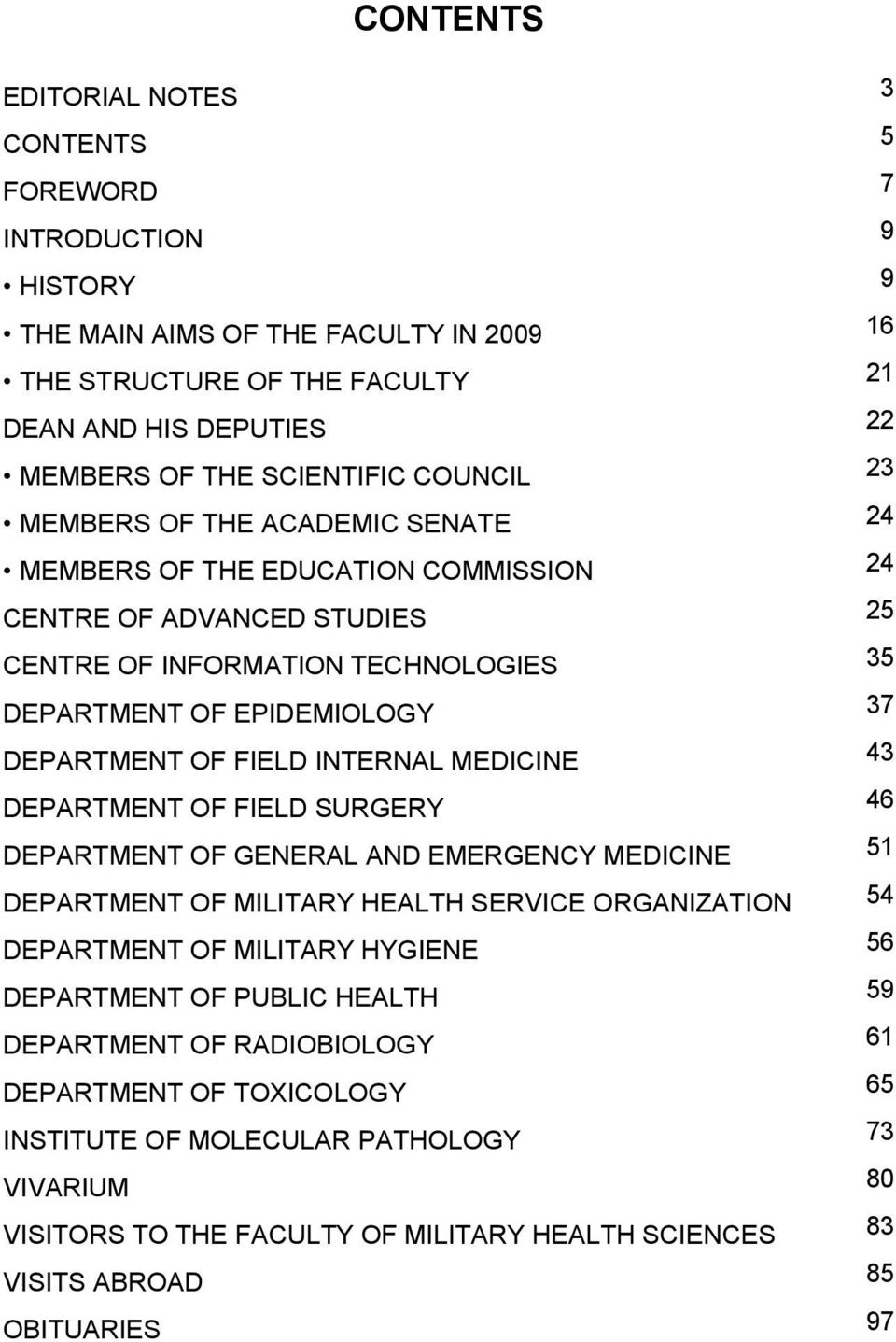 FIELD INTERNAL MEDICINE 43 DEPARTMENT OF FIELD SURGERY 46 DEPARTMENT OF GENERAL AND EMERGENCY MEDICINE 51 DEPARTMENT OF MILITARY HEALTH SERVICE ORGANIZATION 54 DEPARTMENT OF MILITARY HYGIENE 56