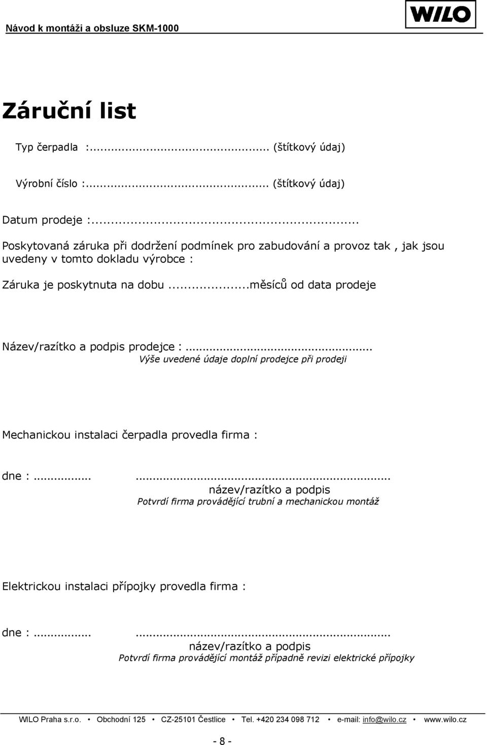 ..měsíců od data prodeje Název/razítko a podpis prodejce :... Výše uvedené údaje doplní prodejce při prodeji Mechanickou instalaci čerpadla provedla firma : dne :.