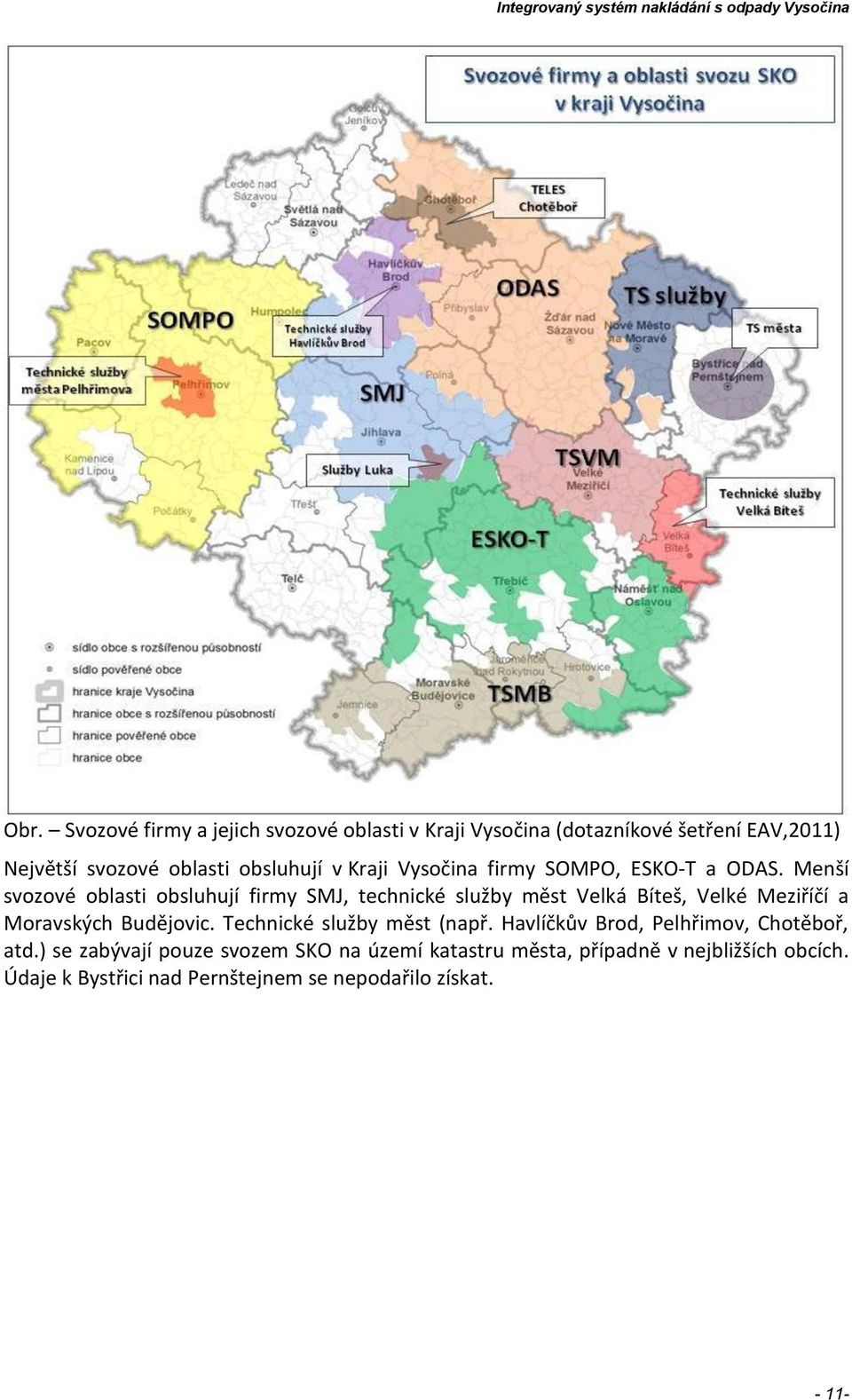 Menší svozové oblasti obsluhují firmy SMJ, technické služby měst Velká Bíteš, Velké Meziříčí a Moravských Budějovic.