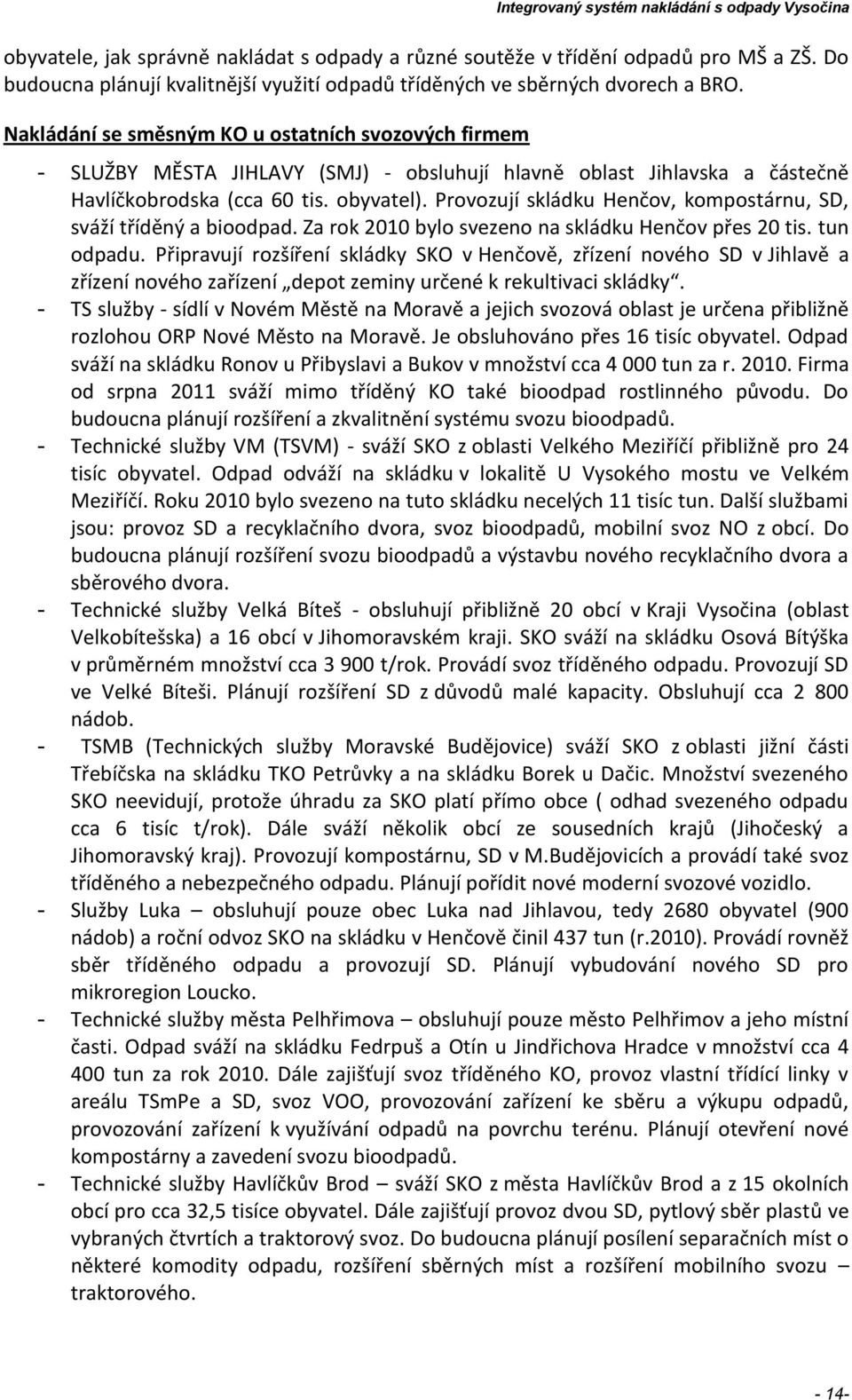 Provozují skládku Henčov, kompostárnu, SD, sváží tříděný a bioodpad. Za rok 2010 bylo svezeno na skládku Henčov přes 20 tis. tun odpadu.