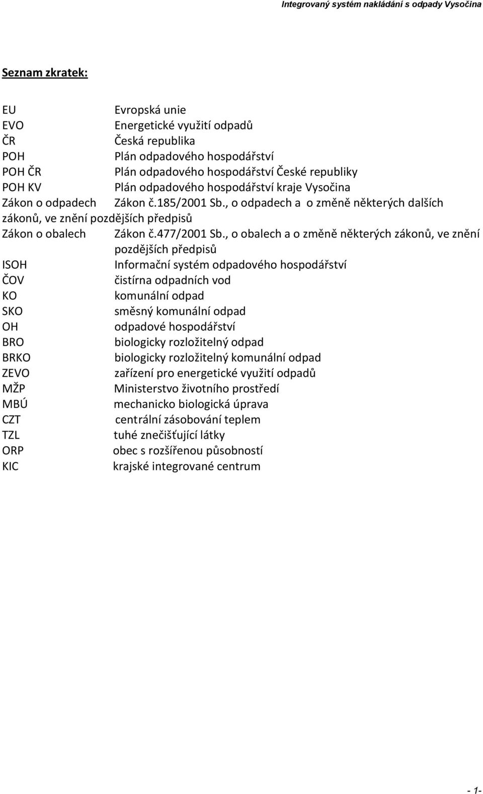 , o obalech a o změně některých zákonů, ve znění pozdějších předpisů ISOH Informační systém odpadového hospodářství ČOV čistírna odpadních vod KO komunální odpad SKO směsný komunální odpad OH