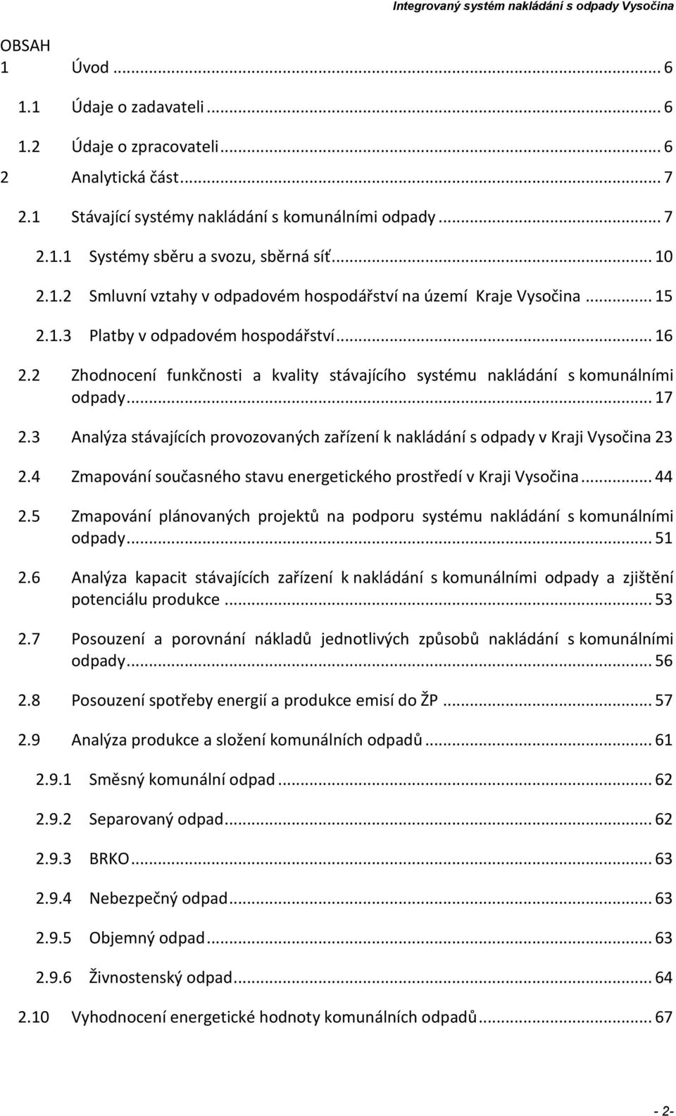 2 Zhodnocení funkčnosti a kvality stávajícího systému nakládání s komunálními odpady... 17 2.3 Analýza stávajících provozovaných zařízení k nakládání s odpady v Kraji Vysočina 23 2.