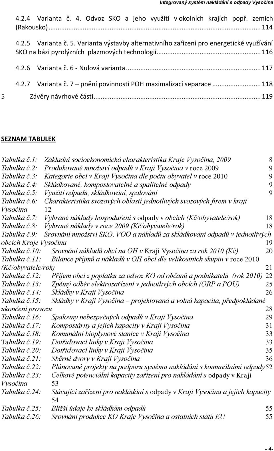 7 pnění povinností POH maximalizací separace... 118 5 Závěry návrhové části... 119 SEZNAM TABULEK Tabulka č.1: Základní socioekonomická charakteristika Kraje Vysočina, 2009 8 Tabulka č.