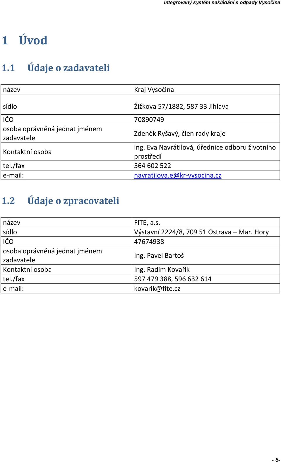 Jihlava Zdeněk Ryšavý, člen rady kraje ing. Eva Navrátilová, úřednice odboru životního prostředí tel./fax 564 602 522 e-mail: navratilova.