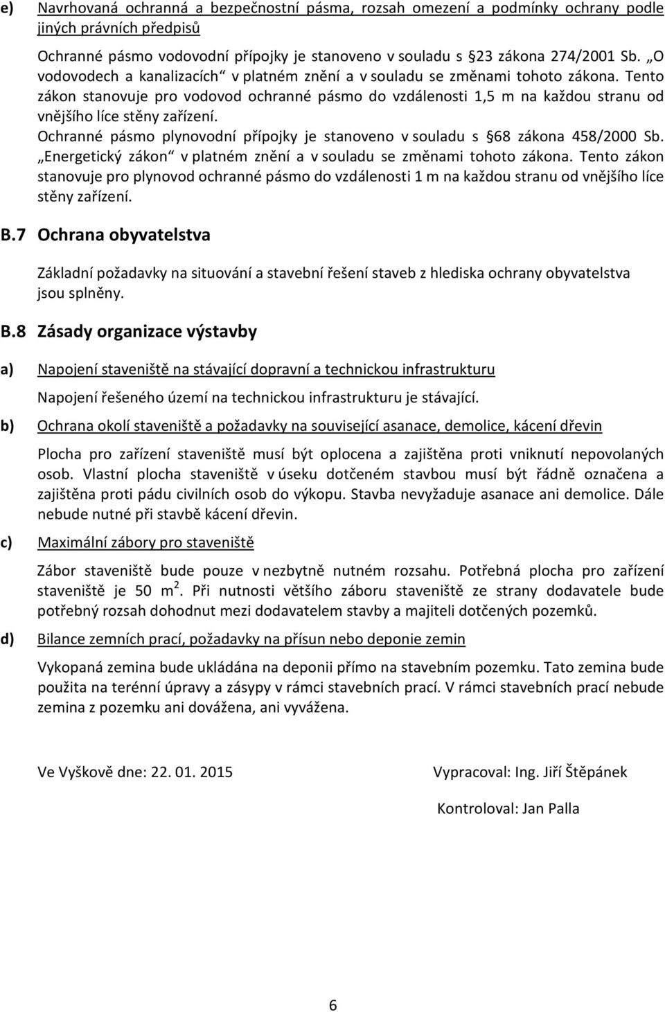 Tento zákon stanovuje pro vodovod ochranné pásmo do vzdálenosti 1,5 m na každou stranu od vnějšího líce stěny zařízení.