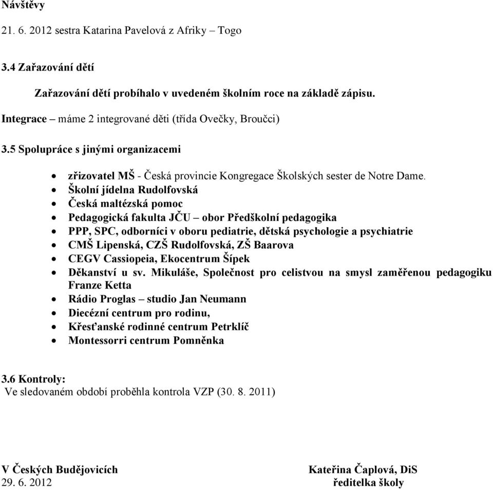 Školní jídelna Rudolfovská Česká maltézská pomoc Pedagogická fakulta JČU obor Předškolní pedagogika PPP, SPC, odborníci v oboru pediatrie, dětská psychologie a psychiatrie CMŠ Lipenská, CZŠ