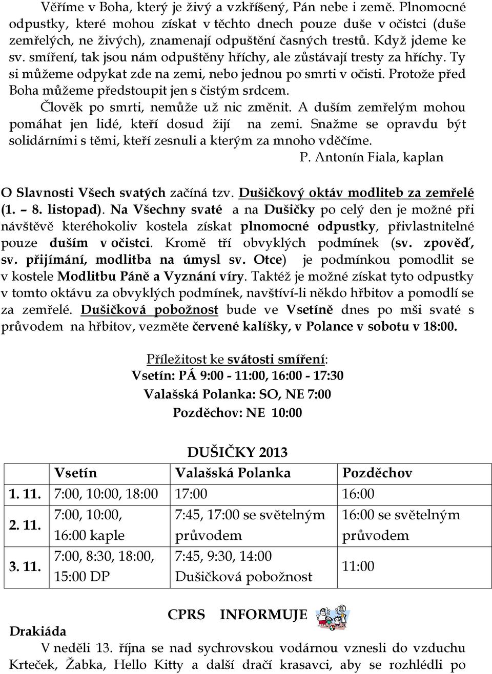 Protože před Boha můžeme předstoupit jen s čistým srdcem. Člověk po smrti, nemůže už nic změnit. A duším zemřelým mohou pomáhat jen lidé, kteří dosud žijí na zemi.