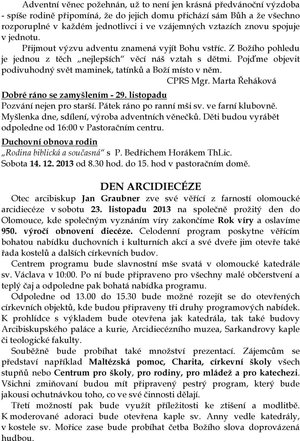 Pojďme objevit podivuhodný svět maminek, tatínků a Boží místo v něm. CPRS Mgr. Marta Řeháková Dobré ráno se zamyšlením - 29. listopadu Pozvání nejen pro starší. Pátek ráno po ranní mši sv.