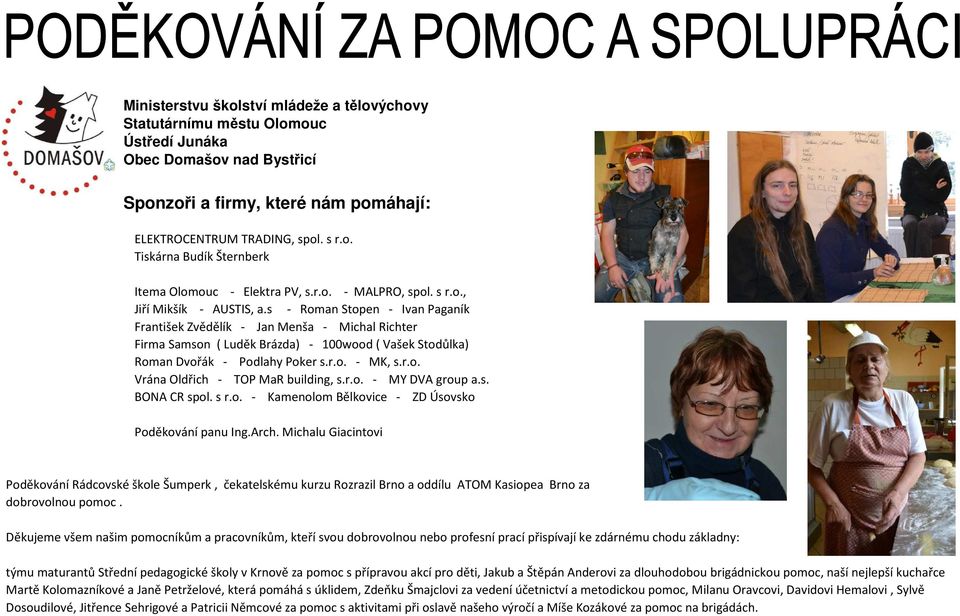 s - Roman Stopen - Ivan Paganík František Zvědělík - Jan Menša - Michal Richter Firma Samson ( Luděk Brázda) - 100wood ( Vašek Stodůlka) Roman Dvořák - Podlahy Poker s.r.o. - MK, s.r.o. Vrána Oldřich - TOP MaR building, s.