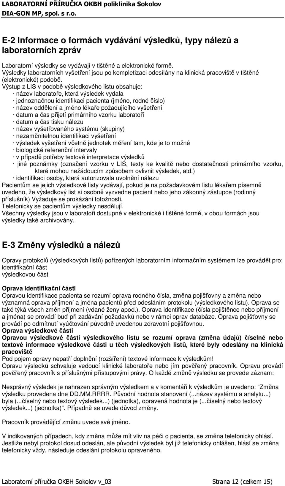 Výstup z LIS v podobě výsledkového listu obsahuje: název laboratoře, která výsledek vydala jednoznačnou identifikaci pacienta (jméno, rodné číslo) název oddělení a jméno lékaře požadujícího vyšetření