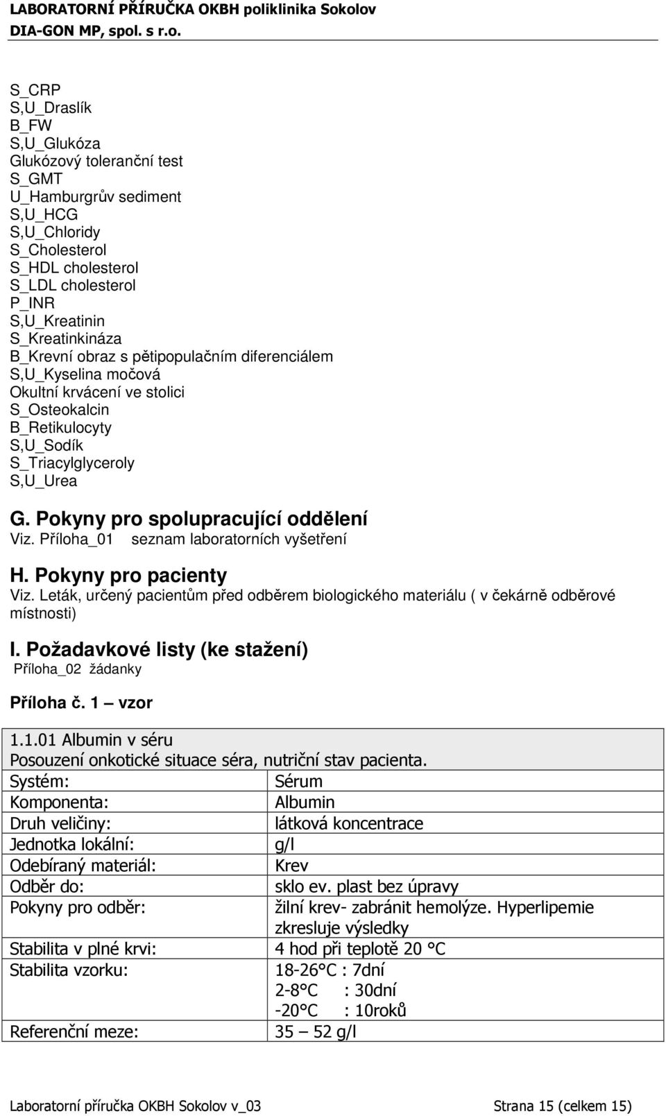 Pokyny pro spolupracující oddělení Viz. Příloha_01 seznam laboratorních vyšetření H. Pokyny pro pacienty Viz.