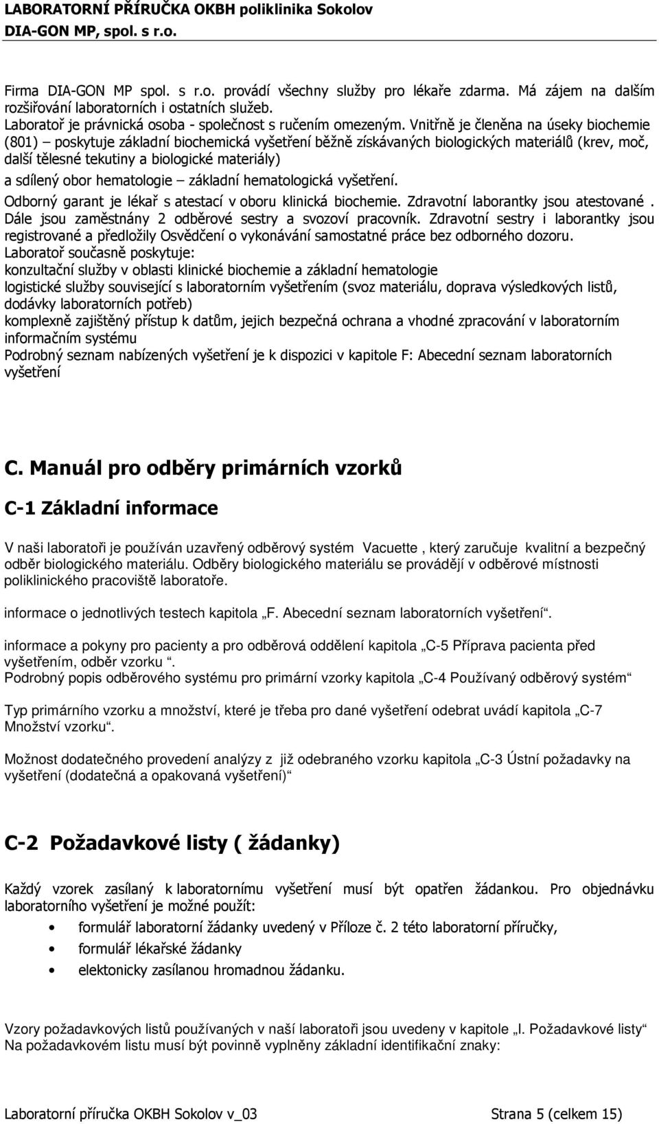 hematologie základní hematologická vyšetření. Odborný garant je lékař s atestací v oboru klinická biochemie. Zdravotní laborantky jsou atestované.