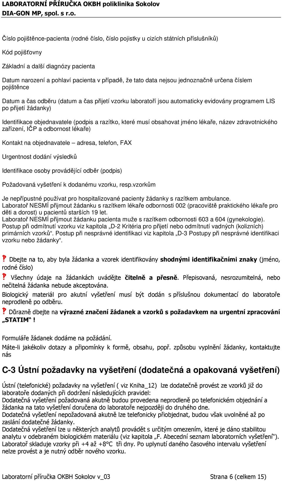 razítko, které musí obsahovat jméno lékaře, název zdravotnického zařízení, IČP a odbornost lékaře) Kontakt na objednavatele adresa, telefon, FAX Urgentnost dodání výsledků Identifikace osoby