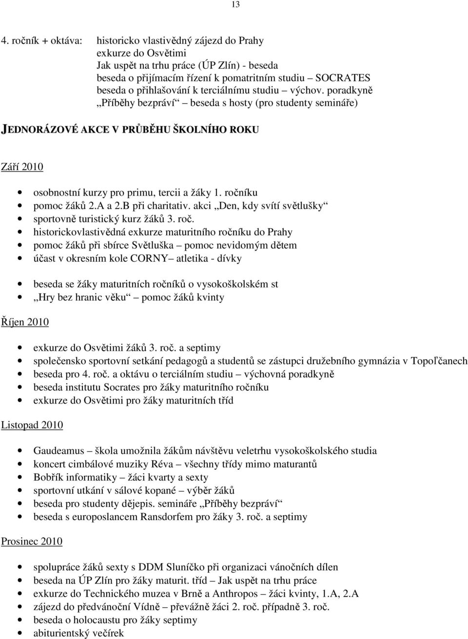 poradkyně Příběhy bezpráví beseda s hosty (pro studenty semináře) JEDNORÁZOVÉ AKCE V PRŮBĚHU ŠKOLNÍHO ROKU Září 2010 osobnostní kurzy pro primu, tercii a žáky 1. ročníku pomoc žáků 2.A a 2.