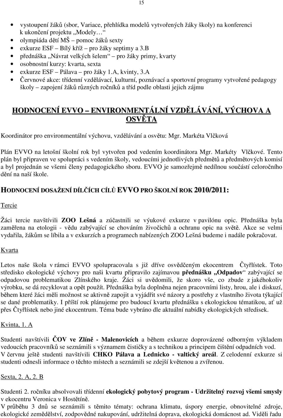 A Červnové akce: třídenní vzdělávací, kulturní, poznávací a sportovní programy vytvořené pedagogy školy zapojení žáků různých ročníků a tříd podle oblasti jejich zájmu HODNOCENÍ EVVO ENVIRONMENTÁLNÍ