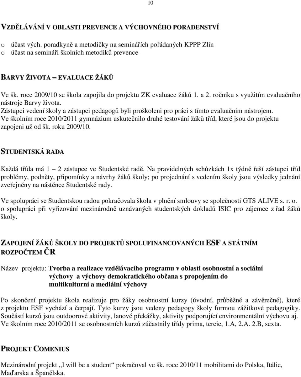 a 2. ročníku s využitím evaluačního nástroje Barvy života. Zástupci vedení školy a zástupci pedagogů byli proškoleni pro práci s tímto evaluačním nástrojem.