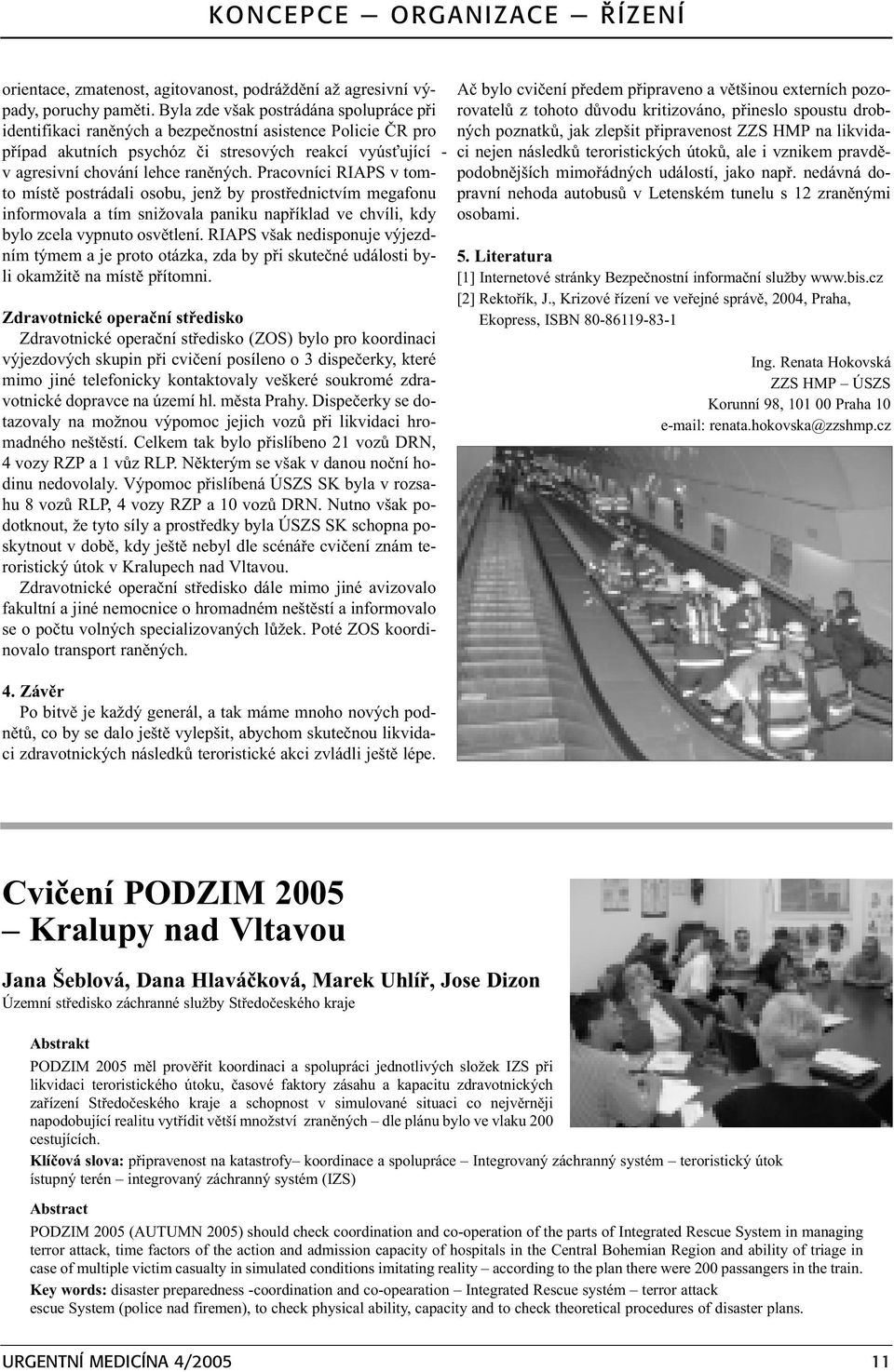 Pracovníci RIAPS v tomto místì postrádali osobu, jenž by prostøednictvím megafonu informovala a tím snižovala paniku napøíklad ve chvíli, kdy bylo zcela vypnuto osvìtlení.