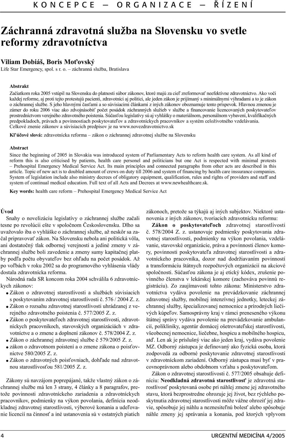 záchranná služba, Bratislava Abstrakt Zaèiatkom roka 2005 vstúpil na Slovensku do platnosti súbor zákonov, ktoré majú za cie¾ zreformova neefektívne zdravotníctvo.