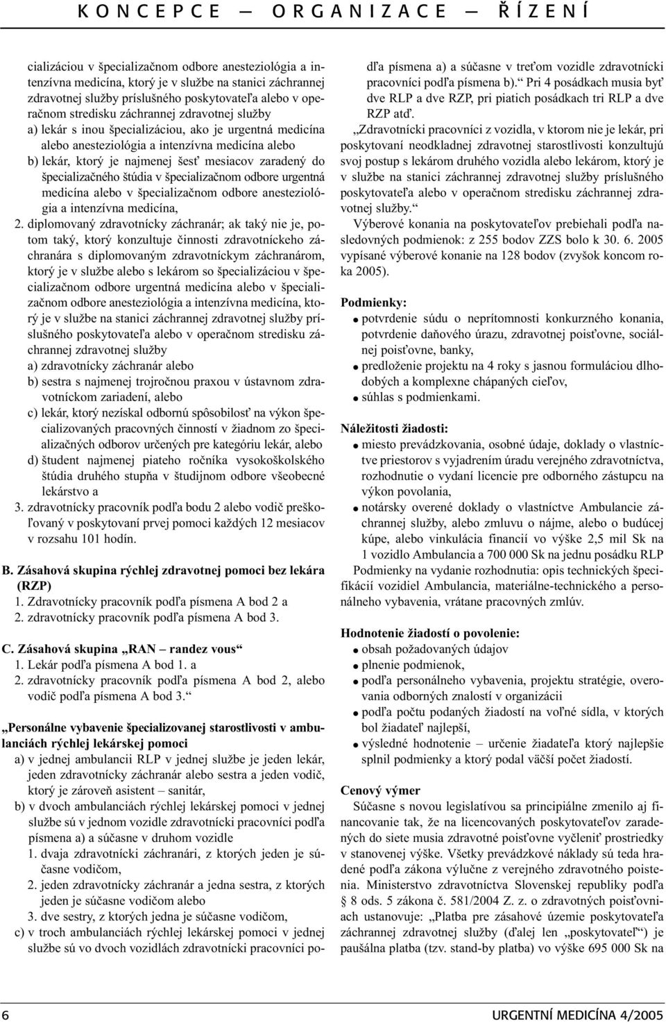 zaradený do špecializaèného štúdia v špecializaènom odbore urgentná medicína alebo v špecializaènom odbore anesteziológia a intenzívna medicína, 2.