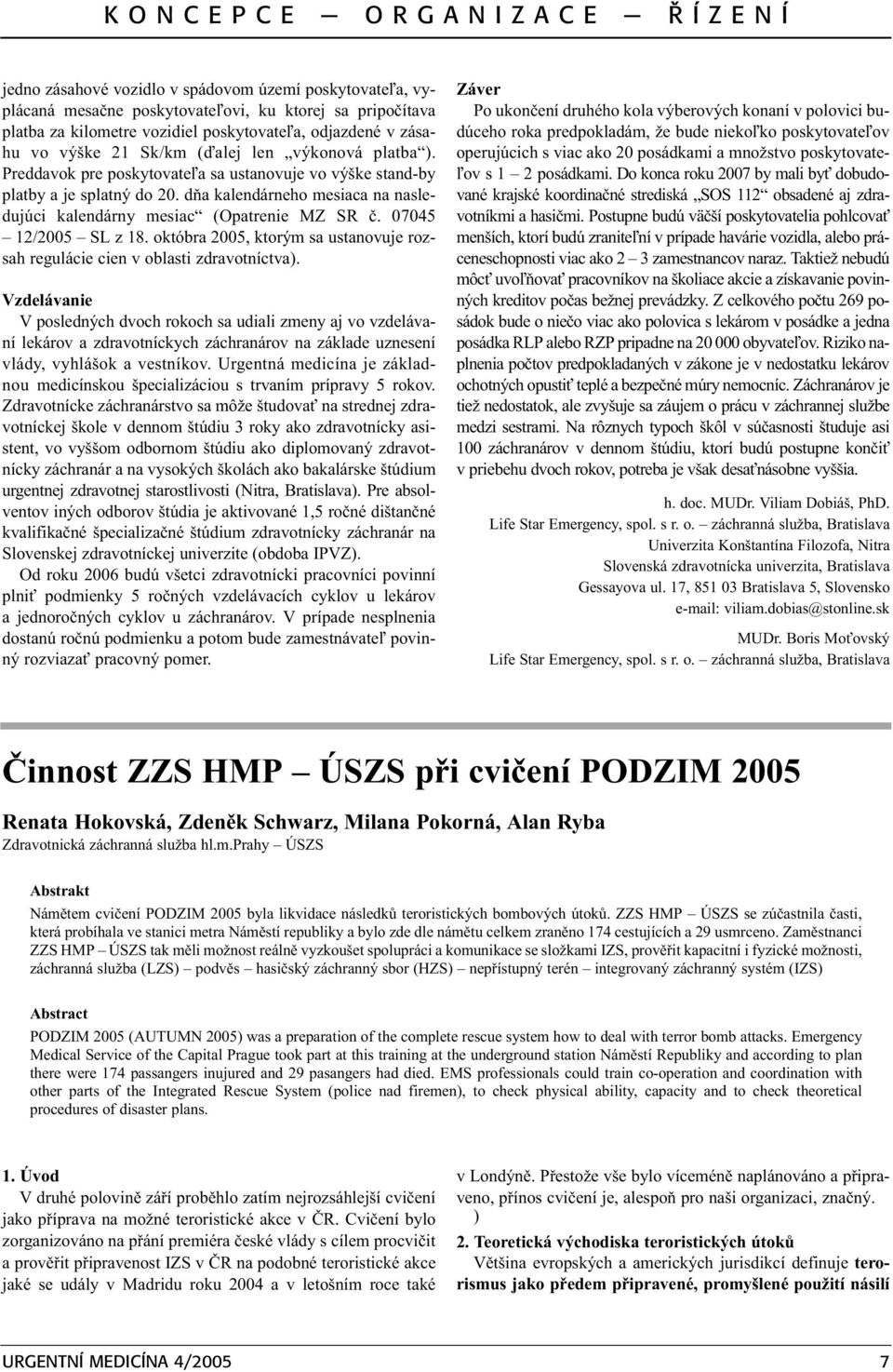 dòa kalendárneho mesiaca na nasledujúci kalendárny mesiac (Opatrenie MZ SR è. 07045 12/2005 SL z 18. októbra 2005, ktorým sa ustanovuje rozsah regulácie cien v oblasti zdravotníctva).