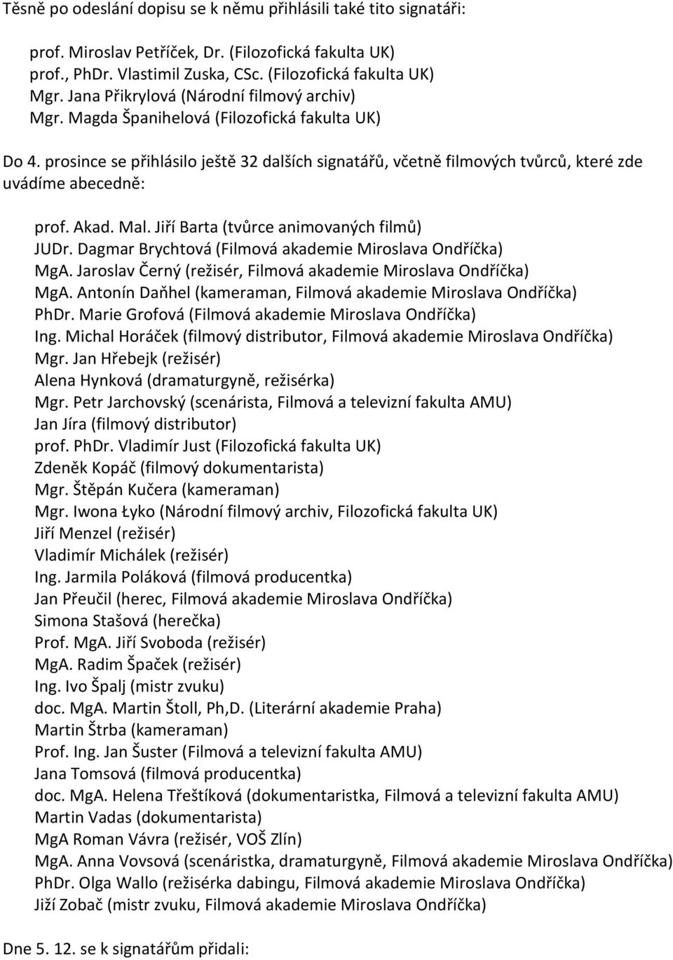 prosince se přihlásilo ještě 32 dalších signatářů, včetně filmových tvůrců, které zde uvádíme abecedně: prof. Akad. Mal. Jiří Barta (tvůrce animovaných filmů) JUDr.