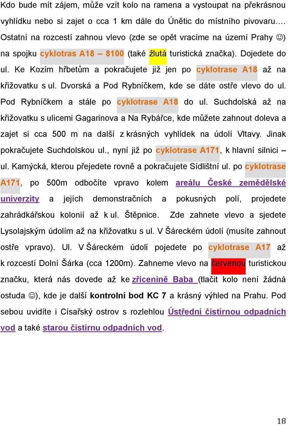 Ke Kozím hřbetům a pokračujete již jen po cyklotrase A18 až na křižovatku s ul. Dvorská a Pod Rybníčkem, kde se dáte ostře vlevo do ul. Pod Rybníčkem a stále po cyklotrase A18 do ul.