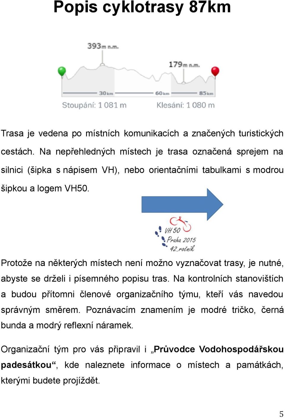 Protože na některých místech není možno vyznačovat trasy, je nutné, abyste se drželi i písemného popisu tras.