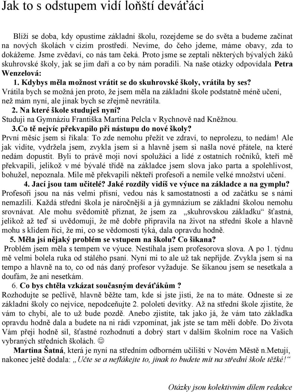 Na naše otázky odpovídala Petra Wenzelová: 1. Kdybys měla možnost vrátit se do skuhrovské školy, vrátila by ses?