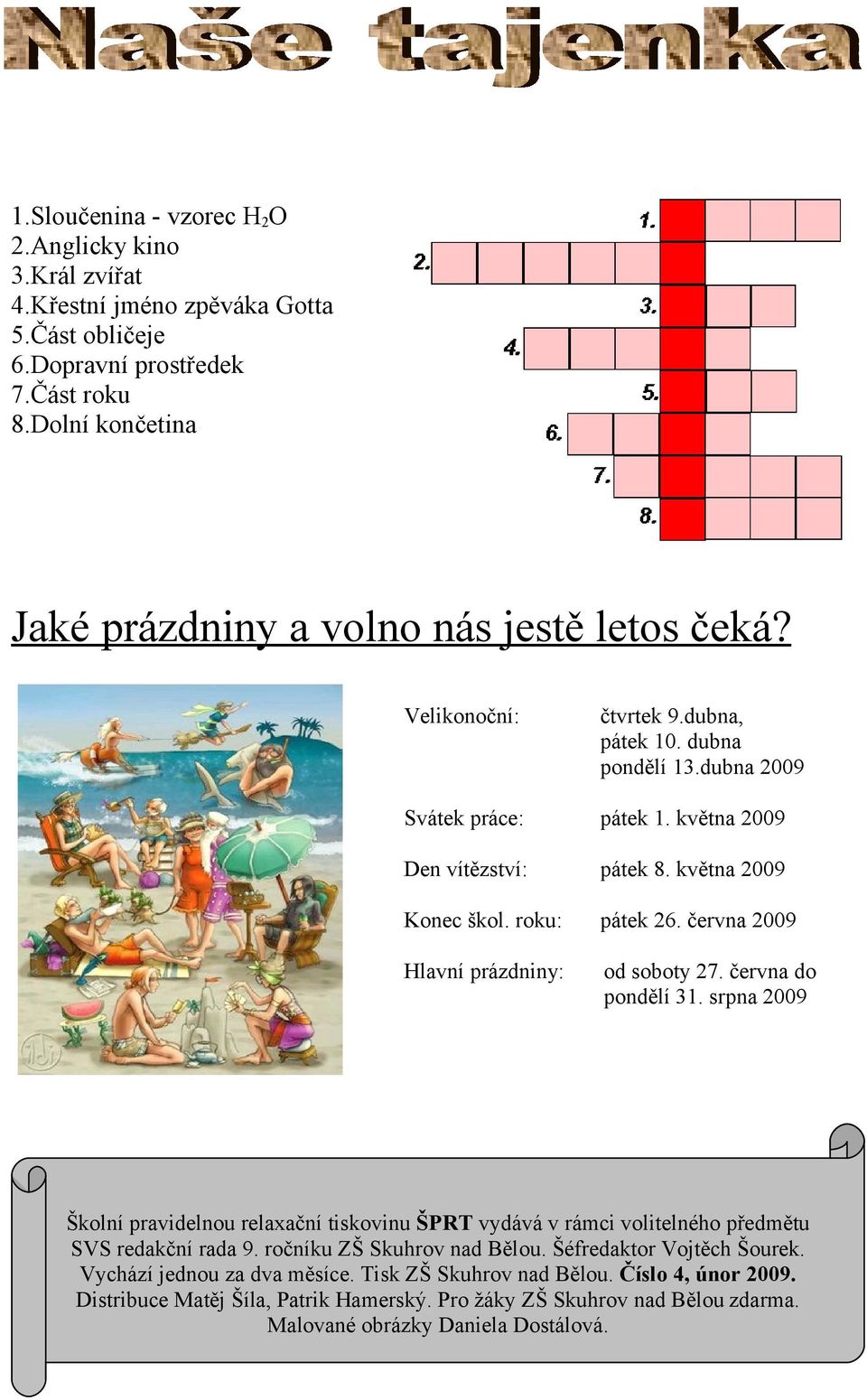 června 2009 Hlavní prázdniny: od soboty 27. června do pondělí 31. srpna 2009 Školní pravidelnou relaxační tiskovinu ŠPRT vydává v rámci volitelného předmětu SVS redakční rada 9.