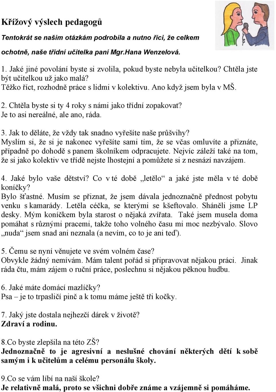 Chtěla byste si ty 4 roky s námi jako třídní zopakovat? Je to asi nereálné, ale ano, ráda. 3. Jak to děláte, že vždy tak snadno vyřešíte naše průšvihy?