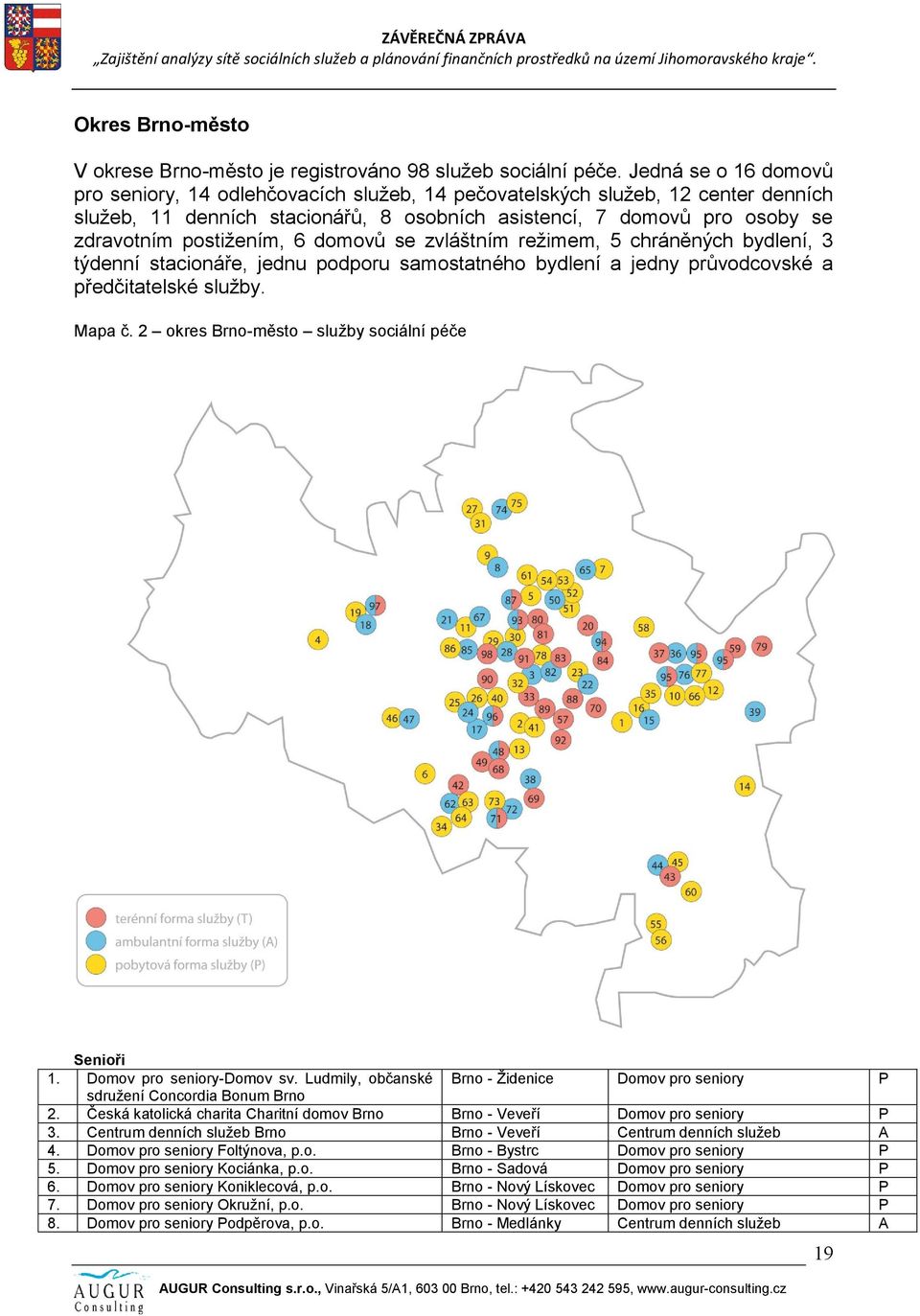 postižením, 6 domovů se zvláštním režimem, 5 chráněných bydlení, 3 týdenní stacionáře, jednu podporu samostatného bydlení a jedny průvodcovské a předčitatelské služby. Mapa č.