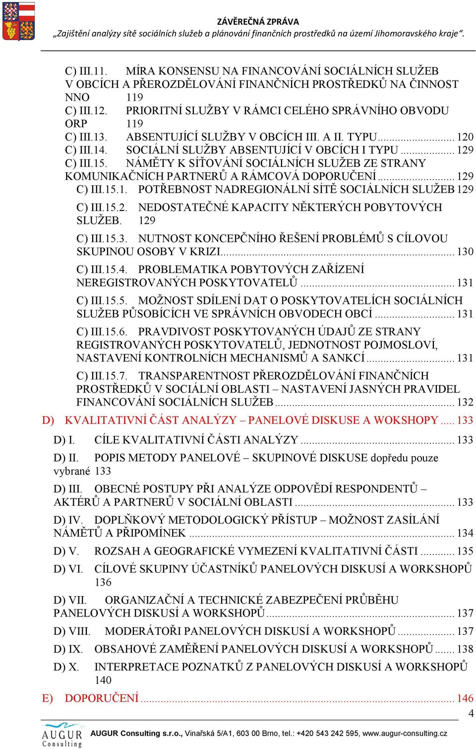 NÁMĚTY K SÍŤOVÁNÍ SOCIÁLNÍCH SLUŽEB ZE STRANY KOMUNIKAČNÍCH PARTNERŮ A RÁMCOVÁ DOPORUČENÍ... 129 C) III.15.1. POTŘEBNOST NADREGIONÁLNÍ SÍTĚ SOCIÁLNÍCH SLUŽEB 129 C) III.15.2. NEDOSTATEČNÉ KAPACITY NĚKTERÝCH POBYTOVÝCH SLUŽEB.