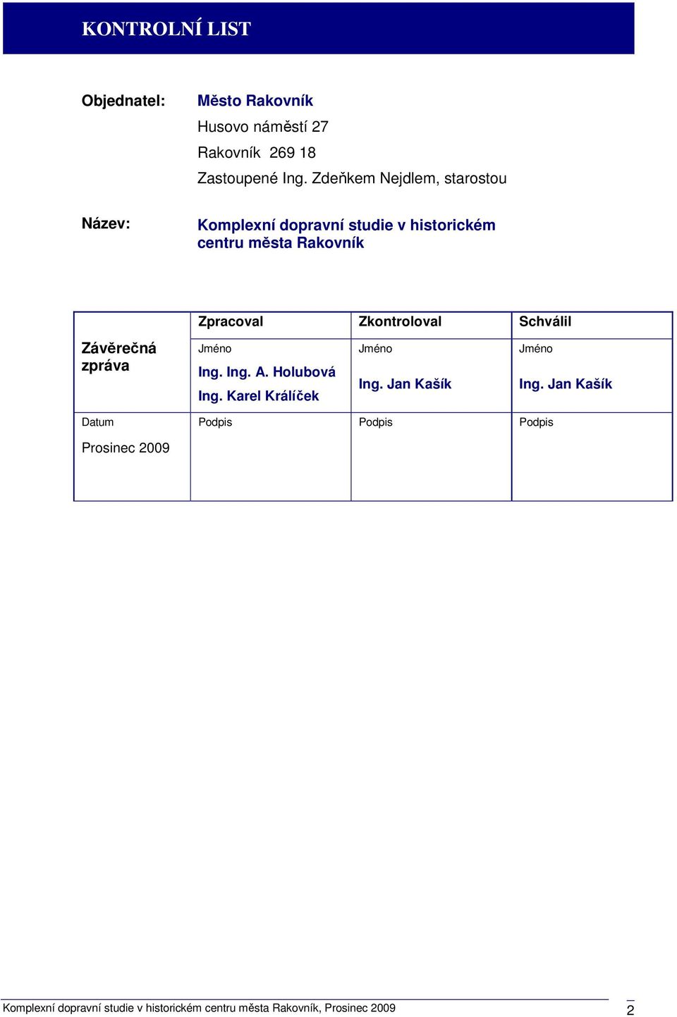 zpráva Datum Zpracoval Zkontroloval Schválil Jméno Jméno Jméno Ing. Ing. A. Holubová Ing. Karel Králíček Ing.