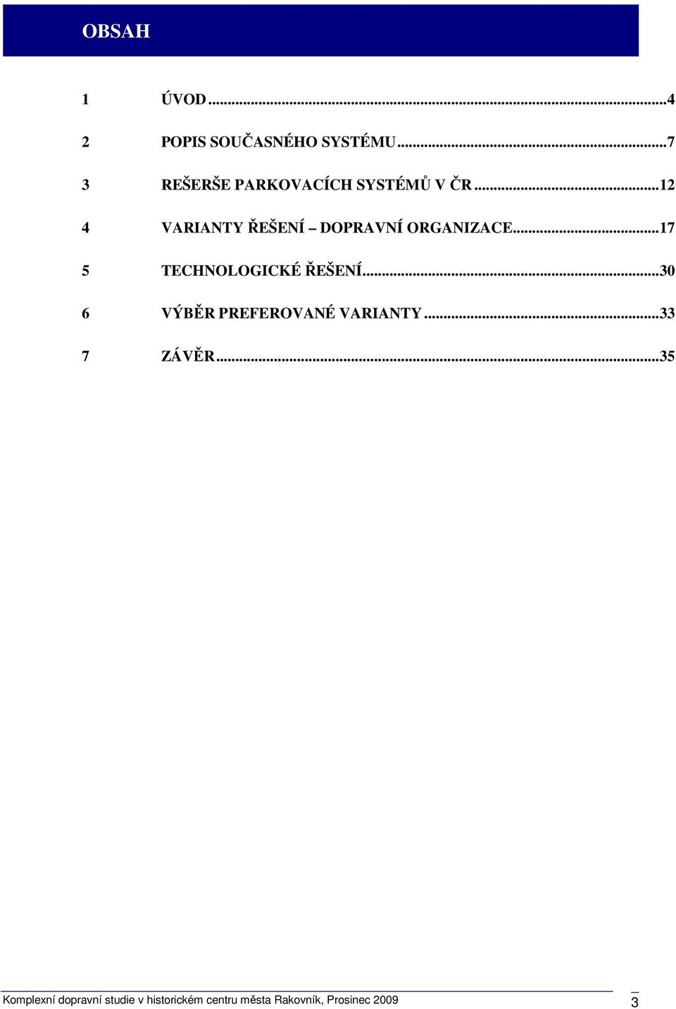 .. 12 4 VARIANTY ŘEŠENÍ DOPRAVNÍ ORGANIZACE... 17 5 TECHNOLOGICKÉ ŘEŠENÍ.