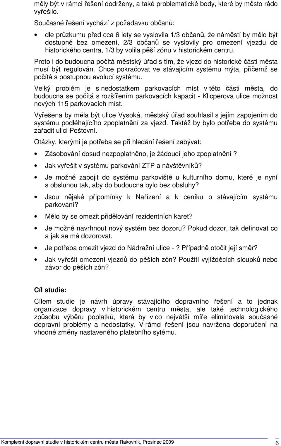 historického centra, 1/3 by volila pěší zónu v historickém centru. Proto i do budoucna počítá městský úřad s tím, že vjezd do historické části města musí být regulován.