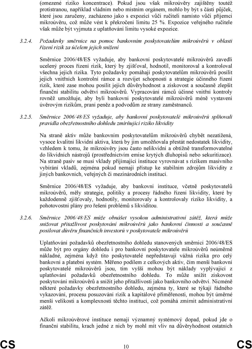 vůči příjemci mikroúvěru, což může vést k překročení limitu 25 %. Expozice veřejného ručitele však může být vyjmuta z uplatňování limitu vysoké expozice. 3.2.4.