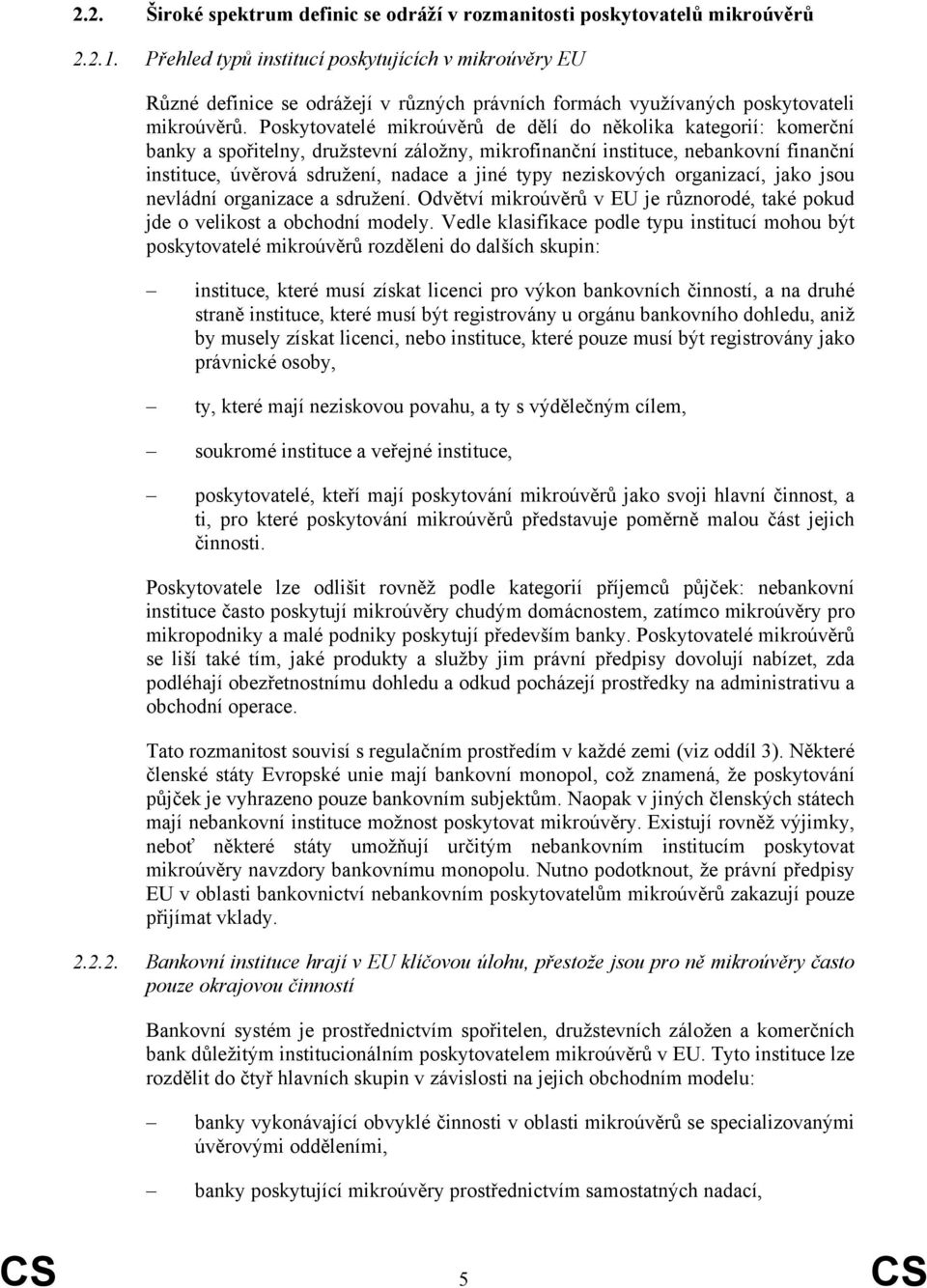 Poskytovatelé mikroúvěrů de dělí do několika kategorií: komerční banky a spořitelny, družstevní záložny, mikrofinanční instituce, nebankovní finanční instituce, úvěrová sdružení, nadace a jiné typy