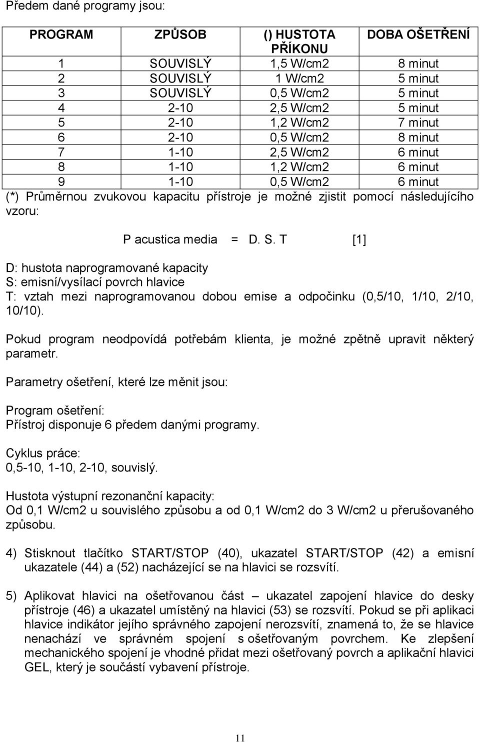 vzoru: P acustica media = D. S. T [1] D: hustota naprogramované kapacity S: emisní/vysílací povrch hlavice T: vztah mezi naprogramovanou dobou emise a odpočinku (0,5/10, 1/10, 2/10, 10/10).