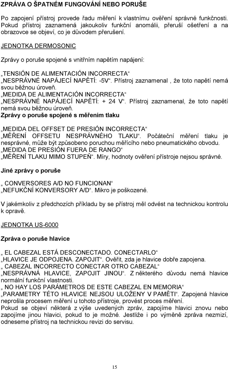 JEDNOTKA DERMOSONIC Zprávy o poruše spojené s vnitřním napětím napájení: TENSIÓN DE ALIMENTACIÓN INCORRECTA NESPRÁVNÉ NAPÁJECÍ NAPĚTÍ: -5V. Přístroj zaznamenal, ţe toto napětí nemá svou běţnou úroveň.