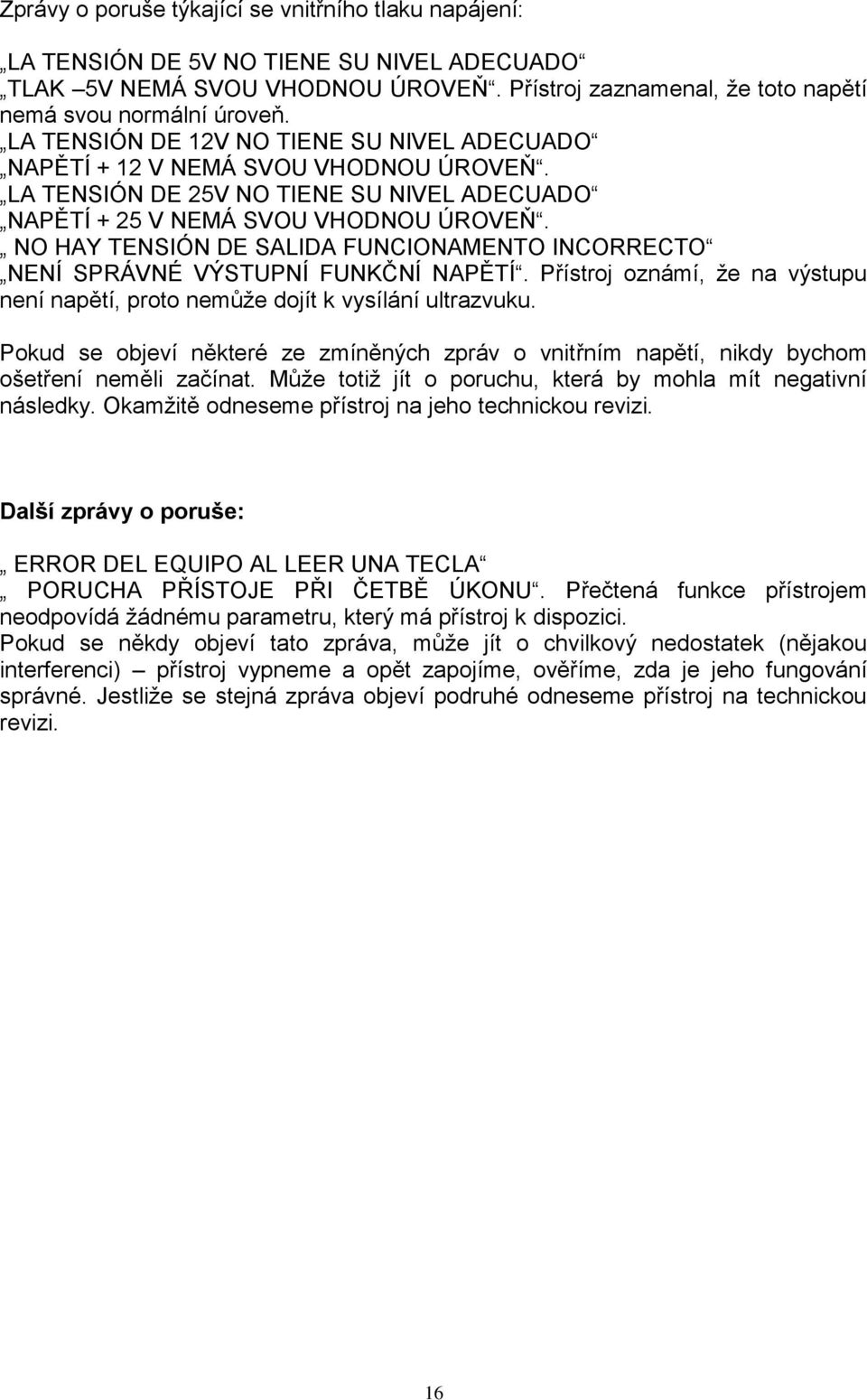 NO HAY TENSIÓN DE SALIDA FUNCIONAMENTO INCORRECTO NENÍ SPRÁVNÉ VÝSTUPNÍ FUNKČNÍ NAPĚTÍ. Přístroj oznámí, ţe na výstupu není napětí, proto nemůţe dojít k vysílání ultrazvuku.