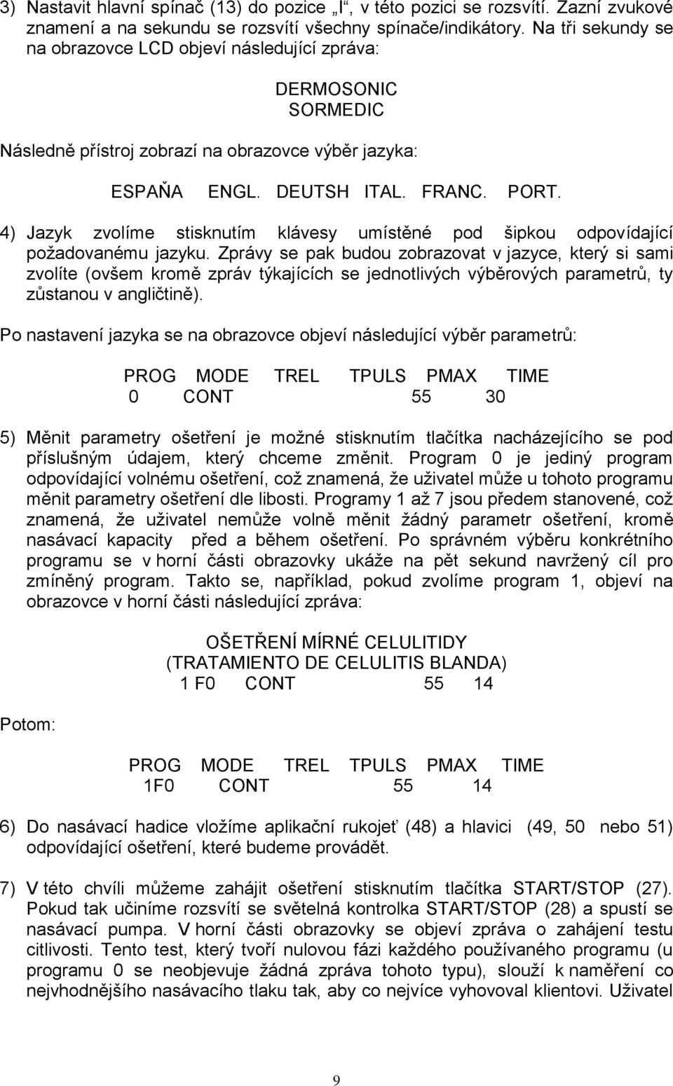 4) Jazyk zvolíme stisknutím klávesy umístěné pod šipkou odpovídající poţadovanému jazyku.