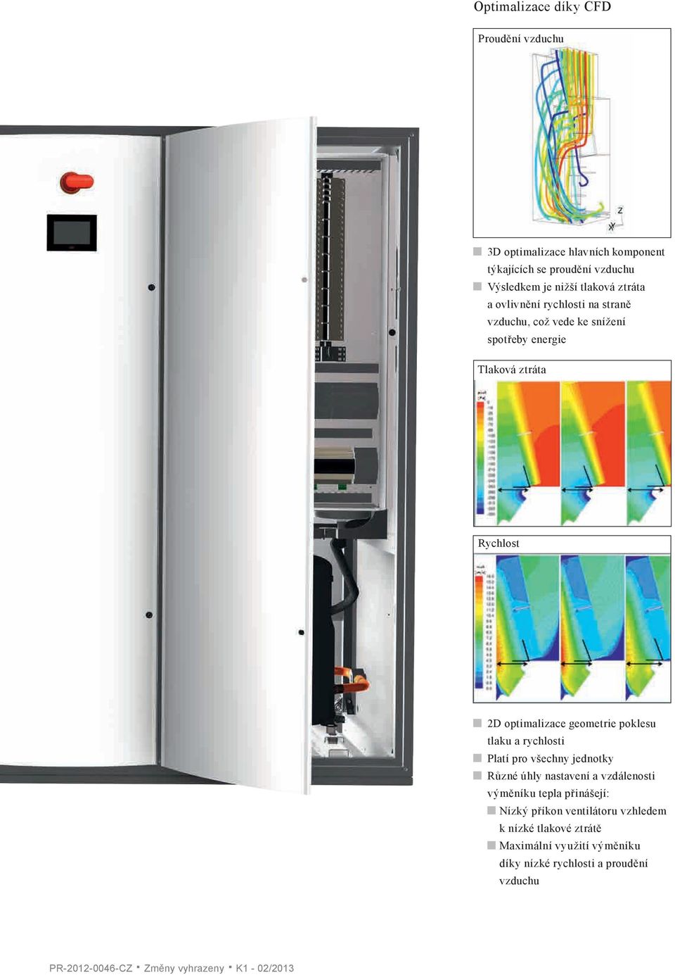 optimalizace geometrie poklesu tlaku a rychlosti Platí pro všechny jednotky Různé úhly nastavení a vzdálenosti výměníku tepla