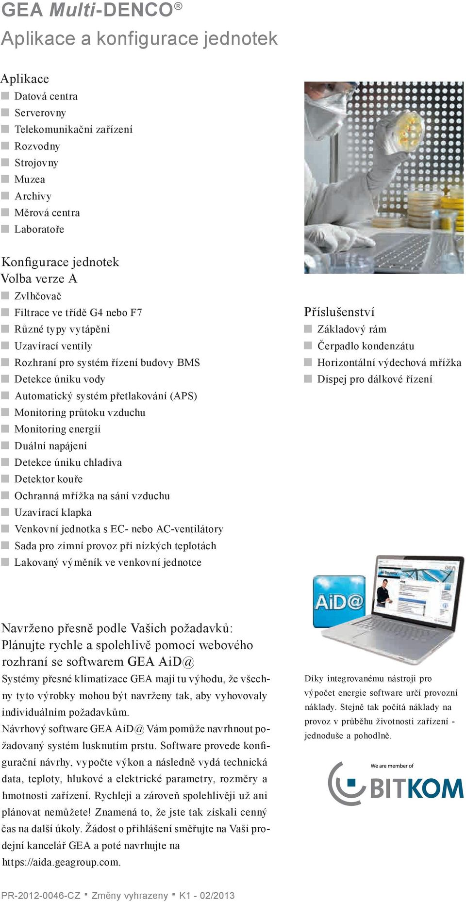 Monitoring energií Duální napájení Detekce úniku chladiva Detektor kouře Ochranná mřížka na sání vzduchu Uzavírací klapka Venkovní jednotka s EC- nebo AC-ventilátory Sada pro zimní provoz při nízkých